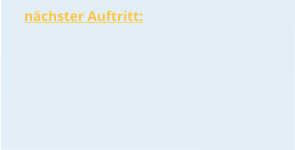 nächster Auftritt: